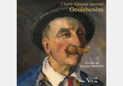 Visuel : D.R. DVD “Charly Grenon raconte Goulebenéze”, un film de Jacques Machefert, éditions Le Croît Vif, 2009